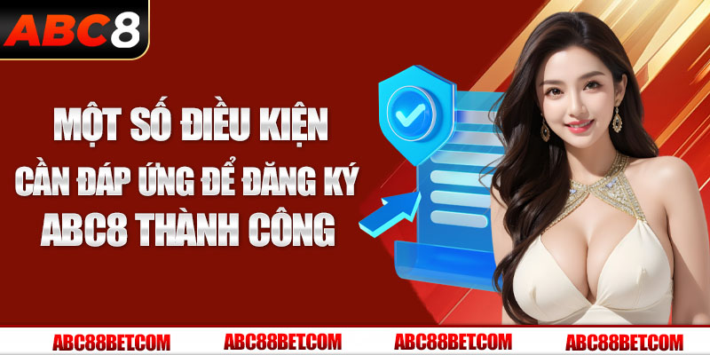 Một số điều kiện cần đáp ứng để đăng ký ABC8 thành công