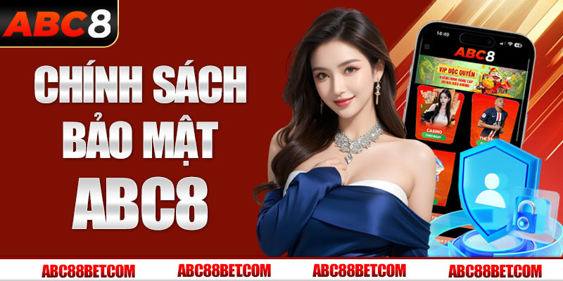 Chính Sách Bảo Mật ABC8 Hỗ Trợ Trải Nghiệm Giải Trí An Toàn