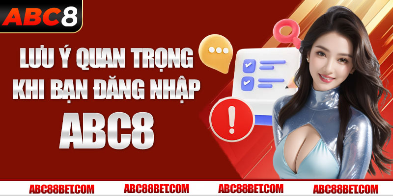 Lưu ý quan trọng khi bạn đăng nhập ABC8